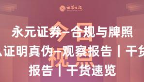 永元证券—合规与牌照—怎么证明真伪—观察报告｜干货速览