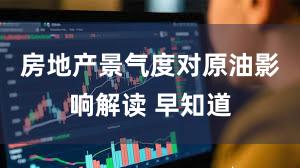 房地产景气度对原油影响解读 早知道