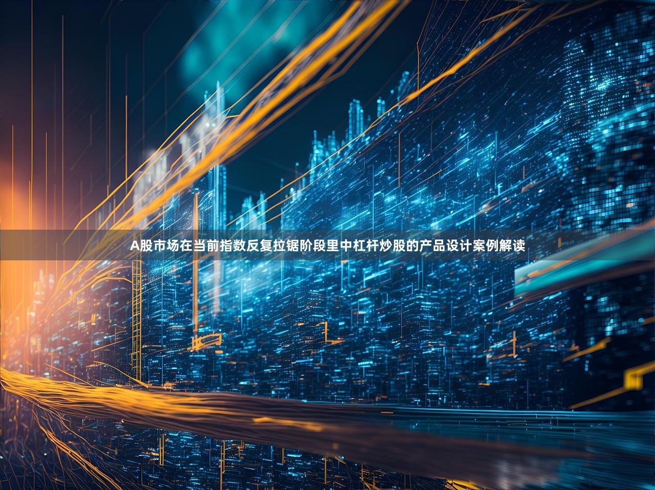 A股市场在当前指数反复拉锯阶段里中杠杆炒股的产品设计案例解读