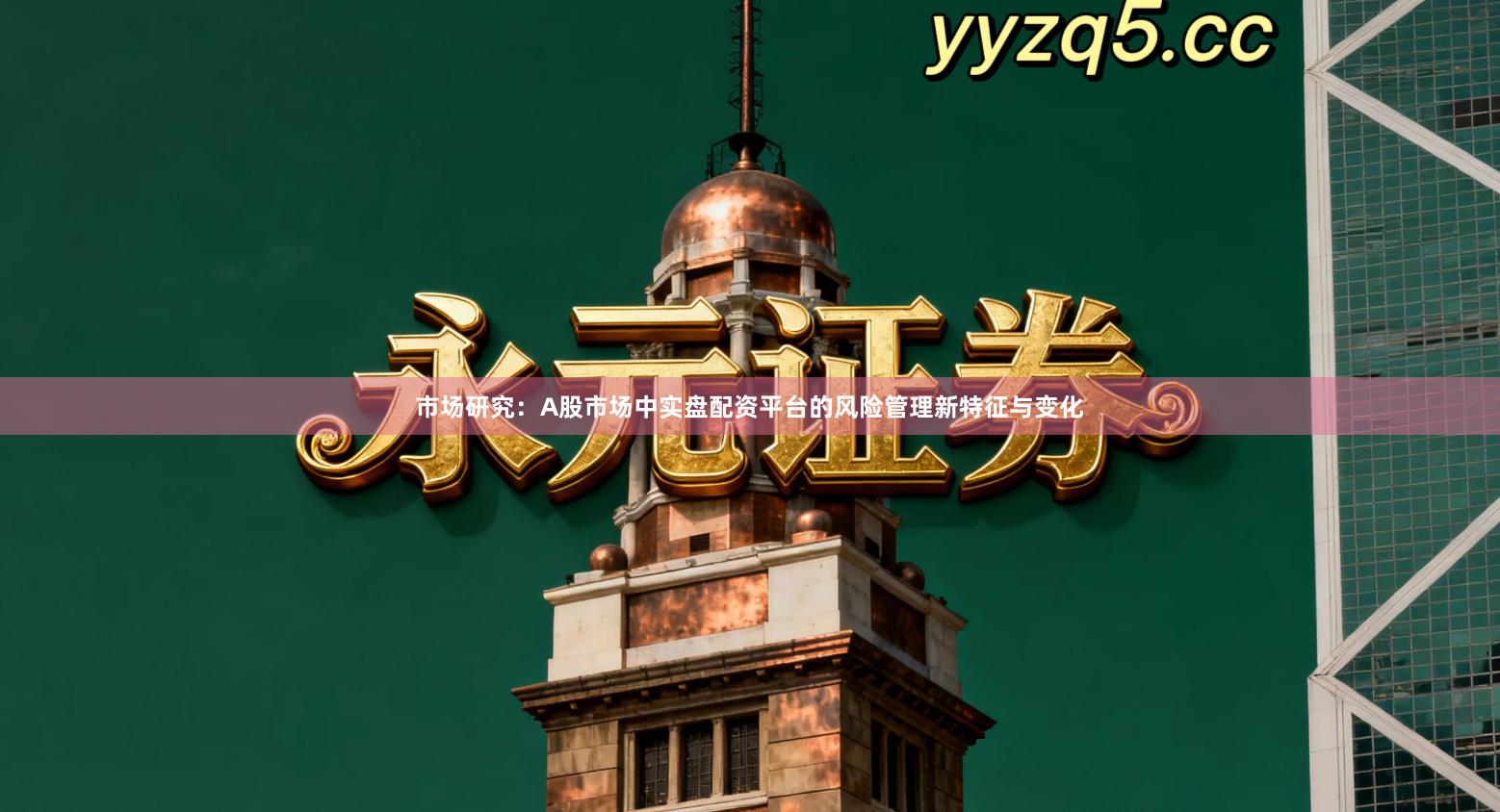 市场研究：A股市场中实盘配资平台的风险管理新特征与变化