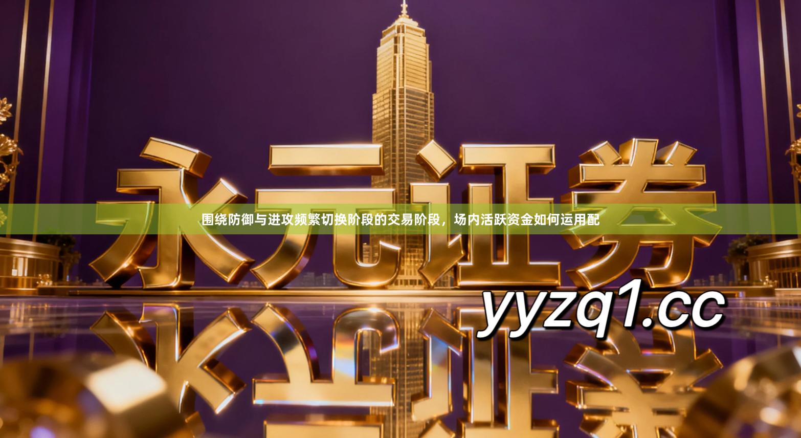 围绕防御与进攻频繁切换阶段的交易阶段，场内活跃资金如何运用配